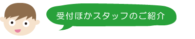 受付ほかスタッフのご紹介